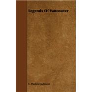 Legends of Vancouver by Johnson, E. Pauline, 9781443754743