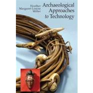 Archaeological Approaches to Technology by Miller,Heather Margaret-Louise, 9781598744743