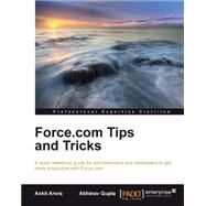 Force.com Tips and Tricks: A Quick Reference Guide for Administrators and Developers to Get More Productive With Force.com by Arora, Ankit; Gupta, Abhinav, 9781849684743