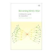 Becoming Metric-wise by Rousseau, Ronald; Egghe, Leo; Guns, Raf, 9780081024744