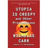 Utopia Is Creepy by Carr, Nicholas, 9780393354744