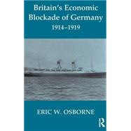 Britain's Economic Blockade of Germany, 1914-1919 by Osborne,Eric W., 9780714654744