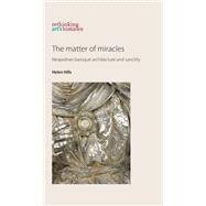 The matter of miracles Neapolitan baroque sanctity and architecture by Hills, Helen, 9780719084744