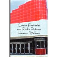 Dream Factories And Radio Pictures by Waldrop, Howard, 9780972054744