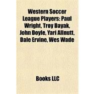 Western Soccer League Players : Paul Wright, Troy Dayak, John Doyle, Yari Allnutt, Dale Ervine, Wes Wade by , 9781157014744