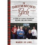 The Drummond Girls A Story of Fierce Friendship Beyond Time and Chance by Link, Mardi Jo, 9781455554744