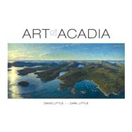 Art of Acadia by Little, David; Little, Carl, 9781608934744