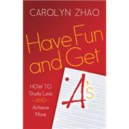 Have Fun & Get As by Zhao, Carolyn, 9781630474744