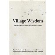 Village Wisdom Six Dads' Reflections on Lessons Learned by Christensen, John; Carlson, Trent; Christensen, Scott; Contreras, Javi; Marquardt, Stephen; Weigle, Casey R., 9781667894744
