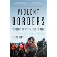Violent Borders Refugees and the Right to Move by JONES, REECE, 9781784784744
