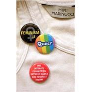 Feminism is Queer The Intimate Connection between Queer and Feminist Theory by Marinucci, Mimi, 9781848134744