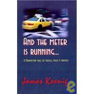 And the Meter Is Running. . . : A Manhattan Tale of Muscle, Muses and Maddness by James Koenig, 9781928704744