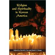 Religion and Spirituality in Korean America by Yoo, David K.; Chung, Ruth H., 9780252074745