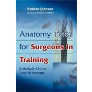 Anatomy Tutor for Surgeons in Training by Reuben D. Johnson , With Arun Sahai , Jonothan Epstein , Anant Krishnan , Alexis Schizas , Paul Patterson , Foreword by Harold Ellis, 9780521734745