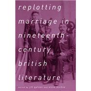 Replotting Marriage in Nineteenth-century British Literature by Galvan, Jill; Michie, Elsie, 9780814254745
