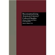 Reconceptualizing American Literary/Cultural Studies: Rhetoric, History, and Politics in the Humanities by Cain,William E.;Cain,William E, 9781138984745