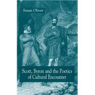 Scott, Byron and the Poetics of Cultural Encounter by Oliver, Susan, 9781403994745