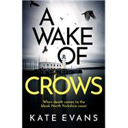 A Wake Of Crows The first in a completely thrilling new police procedural series set in Scarborough by Evans, Kate, 9781472134745