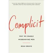 Complicit How Our Culture Enables Misbehaving Men by Bravo, Reah, 9781982154745