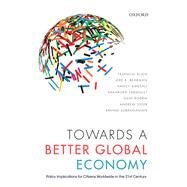 Towards a Better Global Economy Policy Implications for Citizens Worldwide in the 21st Century by Allen, Franklin; Behrman, Jere R.; Birdsall, Nancy; Fardoust, Shahrokh; Rodrik, Dani; Steer, Andrew; Subramanian, Arvind, 9780198784746