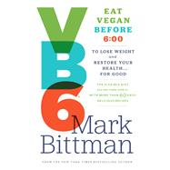 VB6 Eat Vegan Before 6:00 to Lose Weight and Restore Your Health . . . for Good by BITTMAN, MARK, 9780385344746