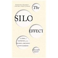 The Silo Effect The Peril of Expertise and the Promise of Breaking Down Barriers by Tett, Gillian, 9781451644746