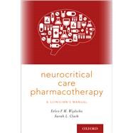 Neurocritical Care Pharmacotherapy A Clinician's Manual by Wijdicks, Eelco F.M.; Clark, Sarah L., 9780190684747