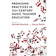 Promising Practices in 21st Century Music Teacher Education by Kaschub, Michele; Smith, Janice, 9780199384747