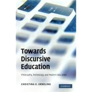 Towards Discursive Education: Philosophy, Technology, and Modern Education by Christina E. Erneling, 9780521194747