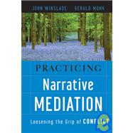 Practicing Narrative Mediation Loosening the Grip of Conflict by Winslade, John; Monk, Gerald D., 9780787994747