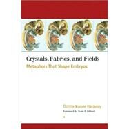 Crystals, Fabrics, and Fields Metaphors That Shape Embryos by Haraway, Donna Jeanne; Gilbert, Scott F., 9781556434747