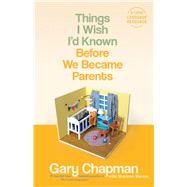 Things I Wish I'd Known Before We Became Parents by Chapman, Gary D.; Warden, Shannon, 9780802414748