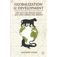 Globalization and Development Why East Asia Surged Ahead and Latin America Fell Behind by Elson, Anthony, 9781137274748