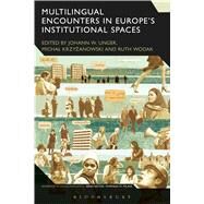 Multilingual Encounters in Europe's Institutional Spaces by Unger, Johann W.; Krzyzanowski, Michal; Wodak, Ruth; Milani, Tommaso M., 9781474254748