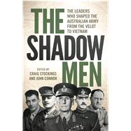 The Shadow Men The Leaders Who Shaped the Australian Army from the Veldt to Vietnam by Connor, John; Stockings, Craig, 9781742234748
