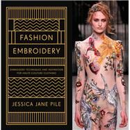 Fashion Embroidery Embroidery Techniques and Inspiration for Haute-Couture Clothing by Pile, Jessica, 9781849944748