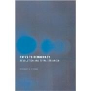 Paths to Democracy: Revolution and Totalitarianism by O'Kane,Rosemary H. T., 9780415314749