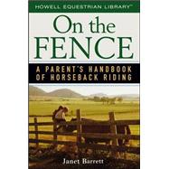 On the Fence : A Parent's Handbook of Horseback Riding by Barrett, Janet, 9780471754749