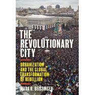 The Revolutionary City: Urbanization and the Global Transformation of Rebellion by Beissinger, Mark R, 9780691224749