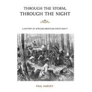 Through the Storm, Through the Night A History of African American Christianity by Harvey, Paul; Moore, Jacqueline M.; Mjagkij, Nina, 9780742564749