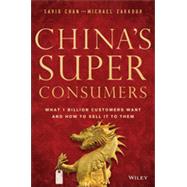 China's Super Consumers What 1 Billion Customers Want and How to Sell it to Them by Chan, Savio; Zakkour, Michael, 9781118834749