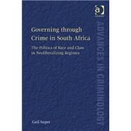 Governing through Crime in South Africa: The Politics of Race and Class in Neoliberalizing Regimes by Super,Gail, 9781409444749