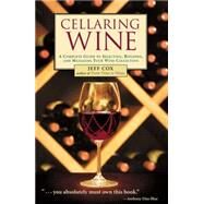 Cellaring Wine A Complete Guide to Selecting, Building, and Managing Your Wine Collection by Cox, Jeff, 9781580174749
