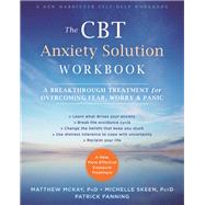 The Cbt Anxiety Solution Workbook by McKay, Matthew, Ph.D.; Skeen, Michelle; Fanning, Patrick, 9781626254749