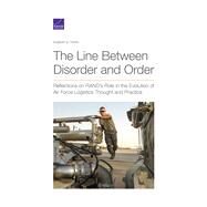 The Line Between Disorder and Order Reflections on RANDs Role in the Evolution of Air Force Logistics Thought and Practice by Tripp, Robert S., 9781977404749