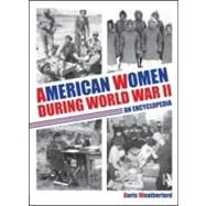 American Women during World War II: An Encyclopedia by Weatherford; Doris, 9780415994750