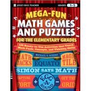 Mega-Fun Math Games and Puzzles for the Elementary Grades Over 125 Activities that Teach Math Facts, Concepts, and Thinking Skills by Schiro, Michael S., 9780470344750