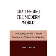 Challenging the Modern World by Gregg, Samuel, 9780739104750