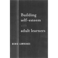 Building Self-Esteem With Adult Learners by Denis Lawrence, 9780761954750