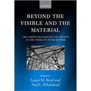 Beyond the Visible and the Material The Amerindianization of Society in the Work of Peter Rivire by Rival, Laura M.; Whitehead, Neil L., 9780199244751